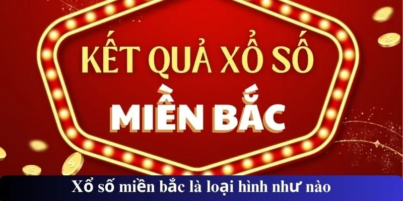 Xổ số miền bắc là loại hình như nào